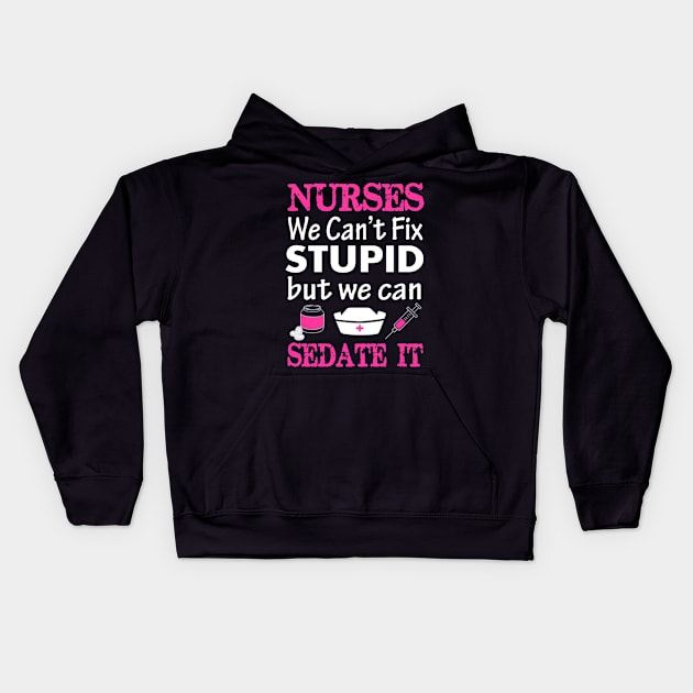 Nurses We Cant Fix Stupid But We Can Sedate It Kids Hoodie by Namio